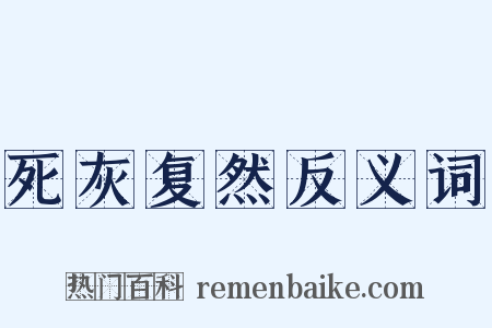 死灰复然反义词是什么意思的图片